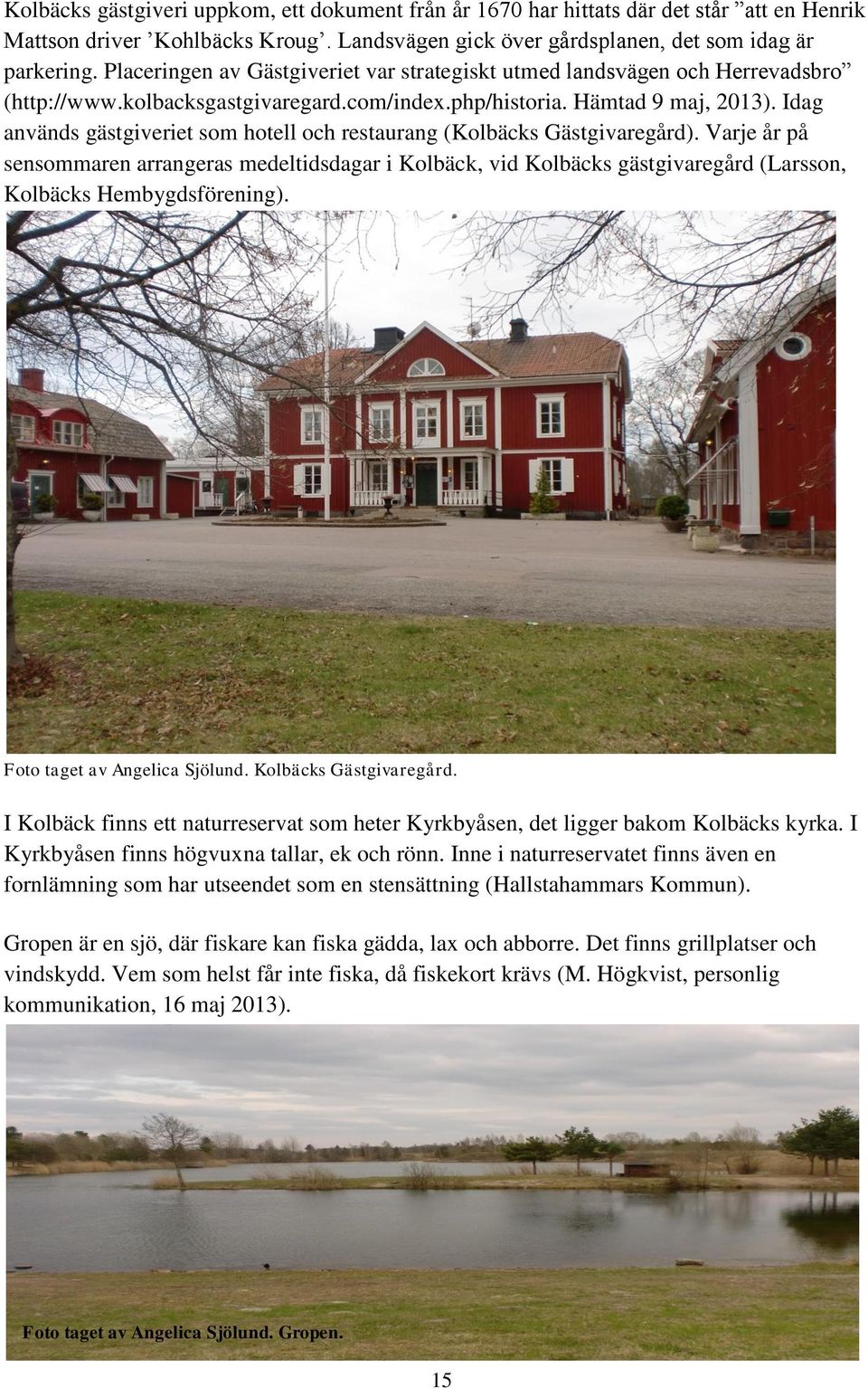 Idag används gästgiveriet som hotell och restaurang (Kolbäcks Gästgivaregård).