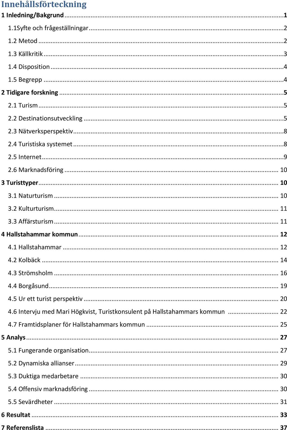 .. 11 3.3 Affärsturism... 11 4 Hallstahammar kommun... 12 4.1 Hallstahammar... 12 4.2 Kolbäck... 14 4.3 Strömsholm... 16 4.4 Borgåsund... 19 4.5 Ur ett turist perspektiv... 20 4.