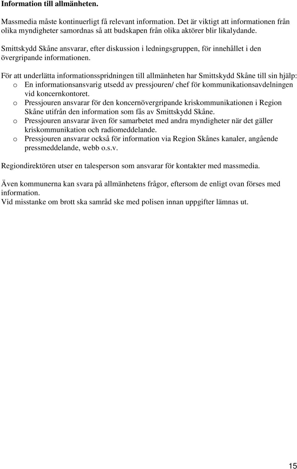 Smittskydd Skåne ansvarar, efter diskussion i ledningsgruppen, för innehållet i den övergripande informationen.