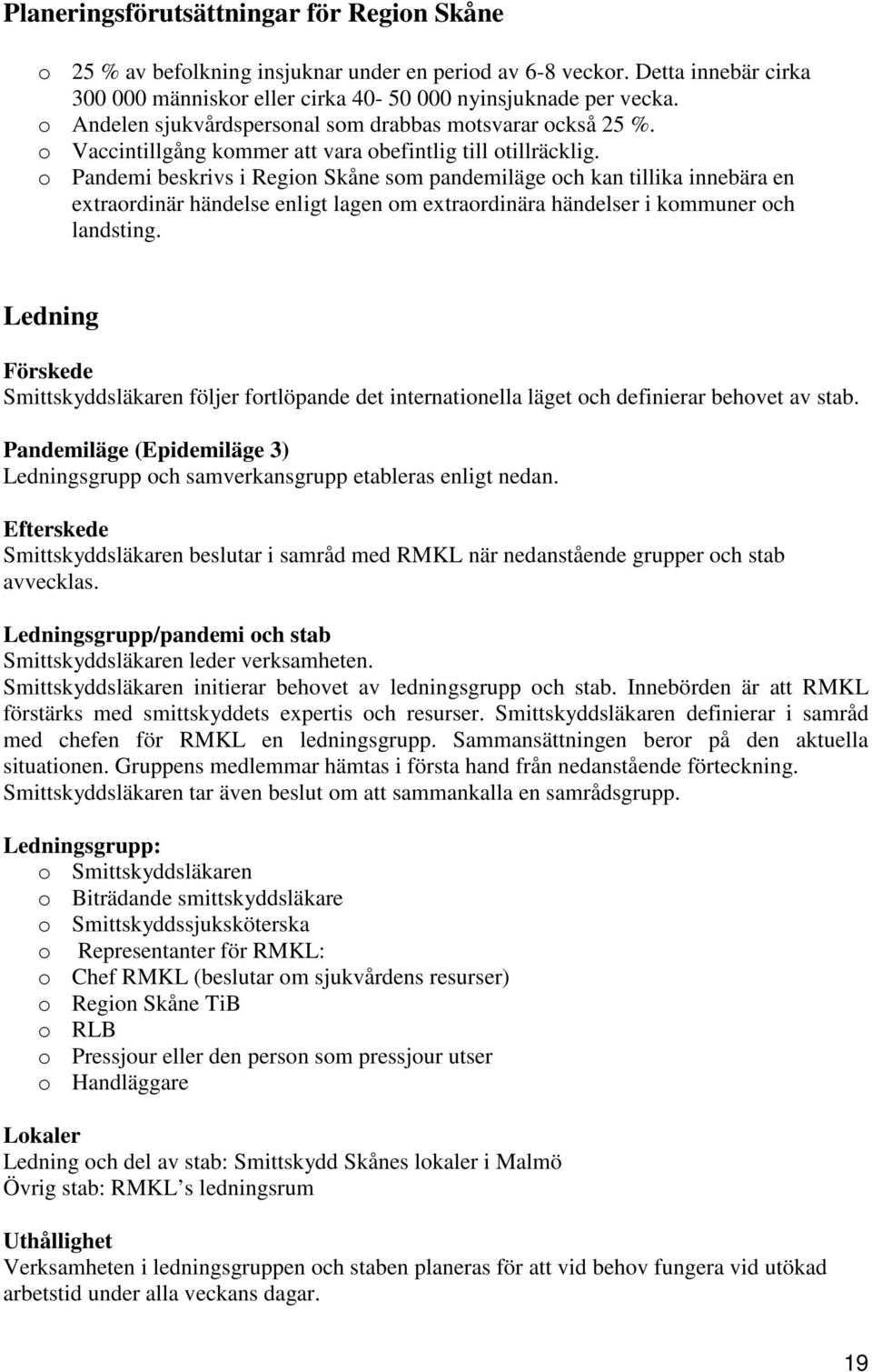 o Pandemi beskrivs i Region Skåne som pandemiläge och kan tillika innebära en extraordinär händelse enligt lagen om extraordinära händelser i kommuner och landsting.