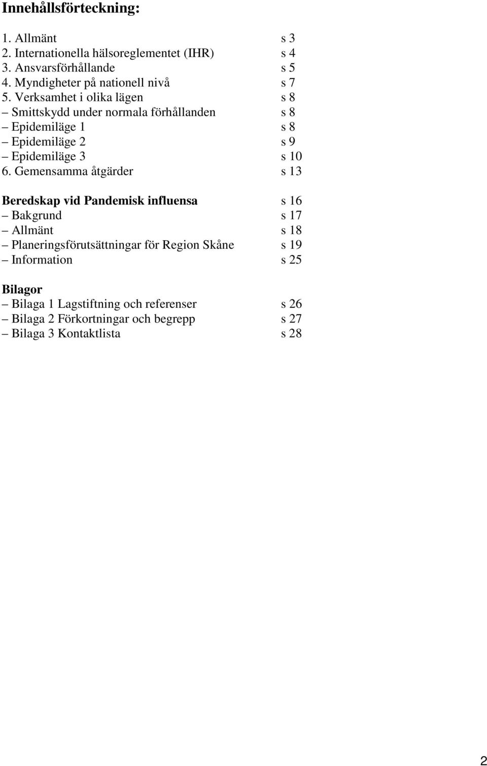 Verksamhet i olika lägen s 8 Smittskydd under normala förhållanden s 8 Epidemiläge 1 s 8 Epidemiläge 2 s 9 Epidemiläge 3 s 10 6.