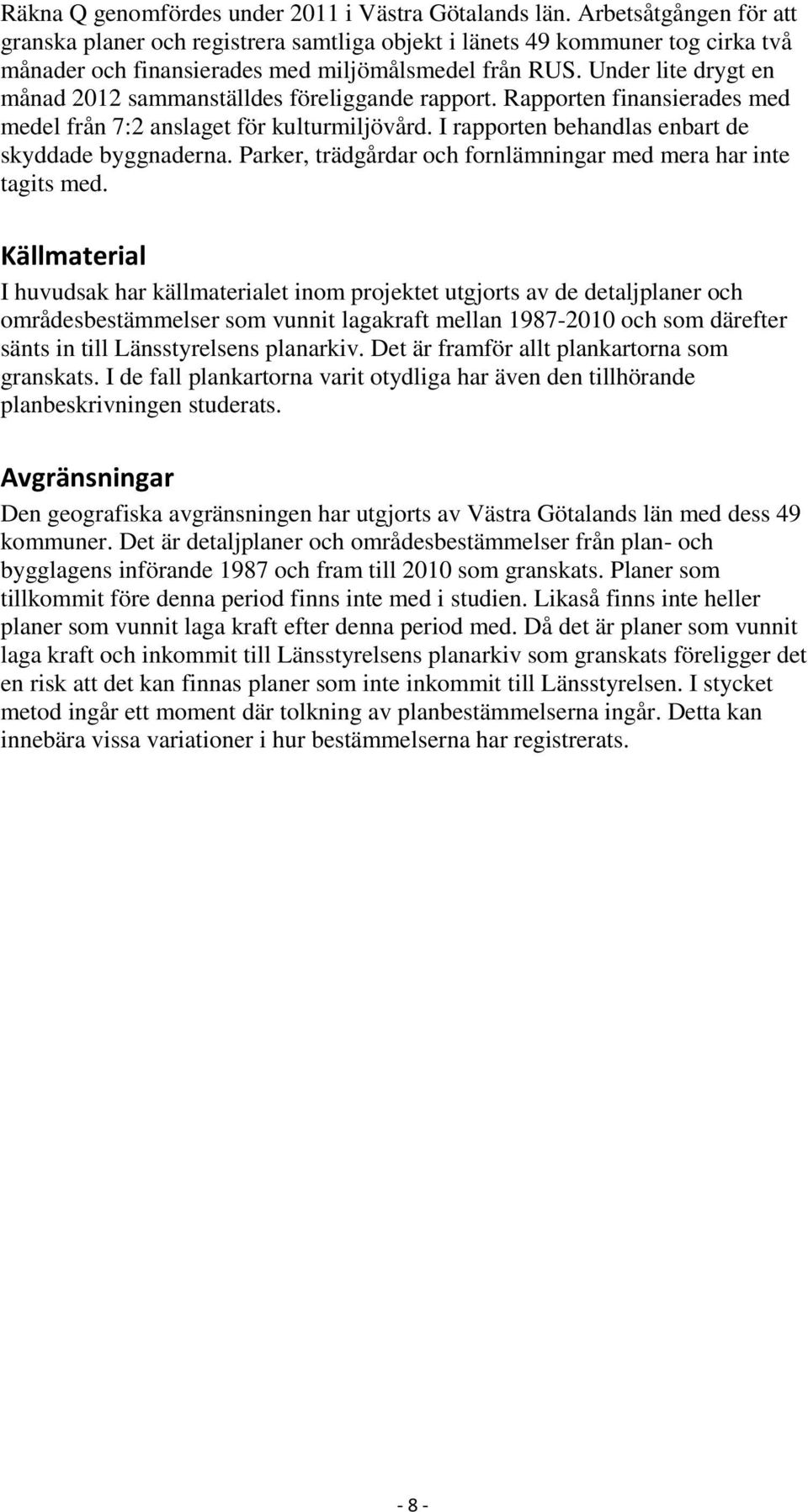 Under lite drygt en månad 2012 sammanställdes föreliggande rapport. Rapporten finansierades med medel från 7:2 anslaget för kulturmiljövård. I rapporten behandlas enbart de skyddade byggnaderna.