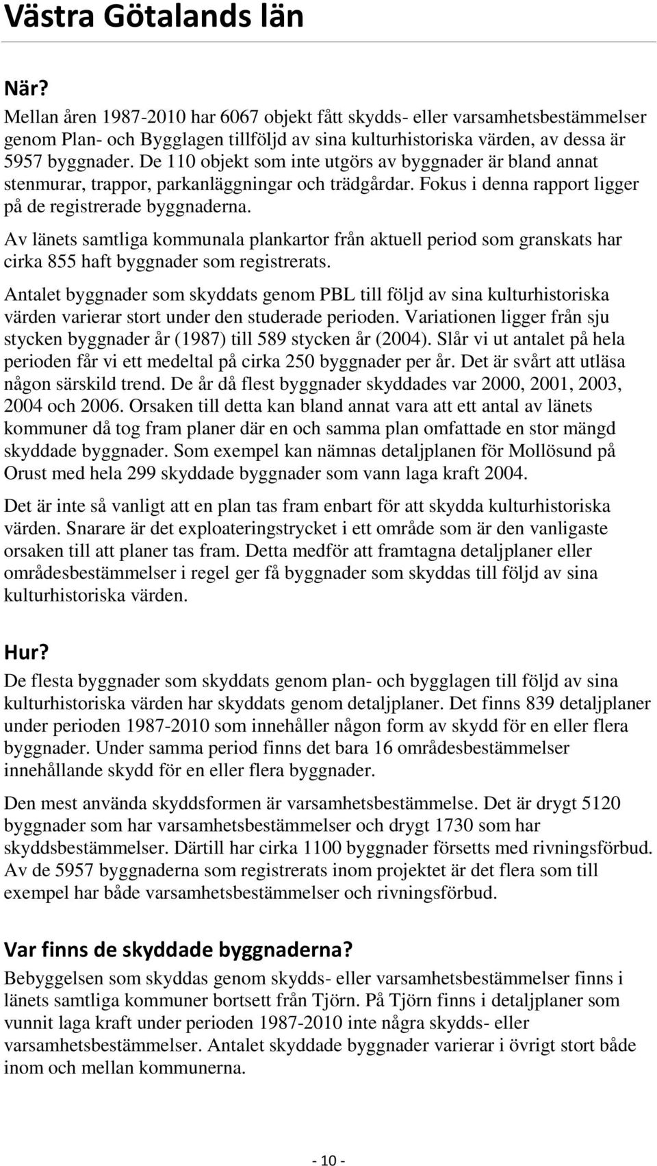 De 110 objekt som inte utgörs av byggnader är bland annat stenmurar, trappor, parkanläggningar och trädgårdar. Fokus i denna rapport ligger på de registrerade byggnaderna.