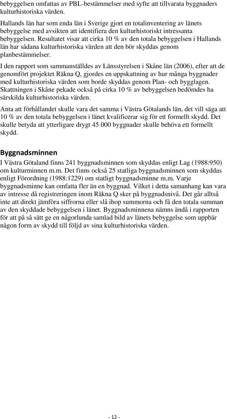 Resultatet visar att cirka 10 % av den totala bebyggelsen i Hallands län har sådana kulturhistoriska värden att den bör skyddas genom planbestämmelser.