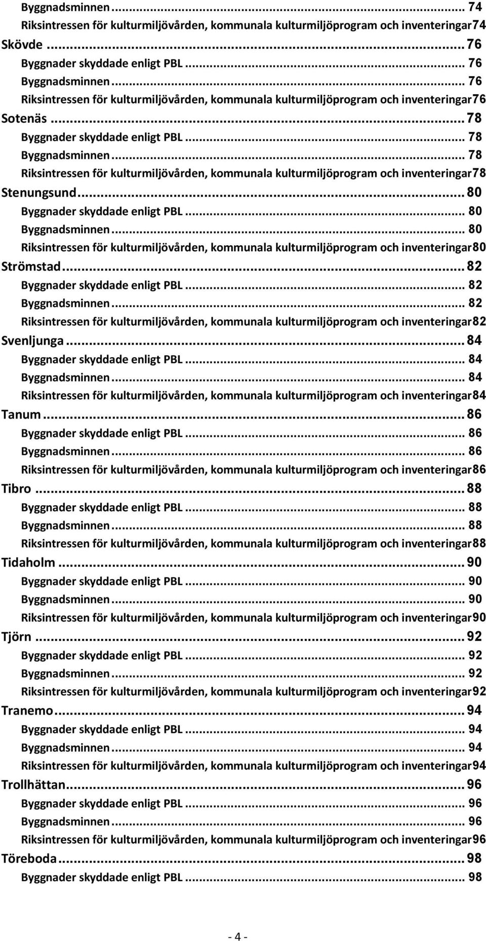 .. 78 Riksintressen för kulturmiljövården, kommunala kulturmiljöprogram och inventeringar78 Stenungsund... 80 Byggnader skyddade enligt PBL... 80 Byggnadsminnen.