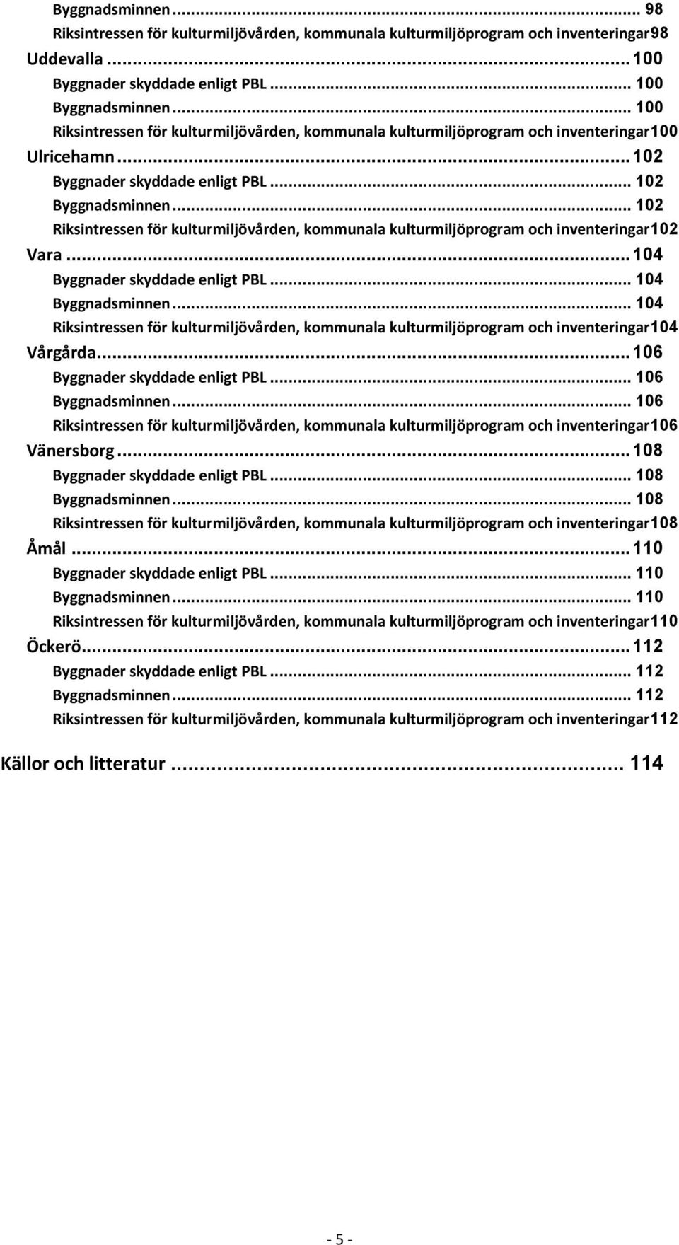 .. 102 Riksintressen för kulturmiljövården, kommunala kulturmiljöprogram och inventeringar102 Vara... 104 Byggnader skyddade enligt PBL... 104 Byggnadsminnen.