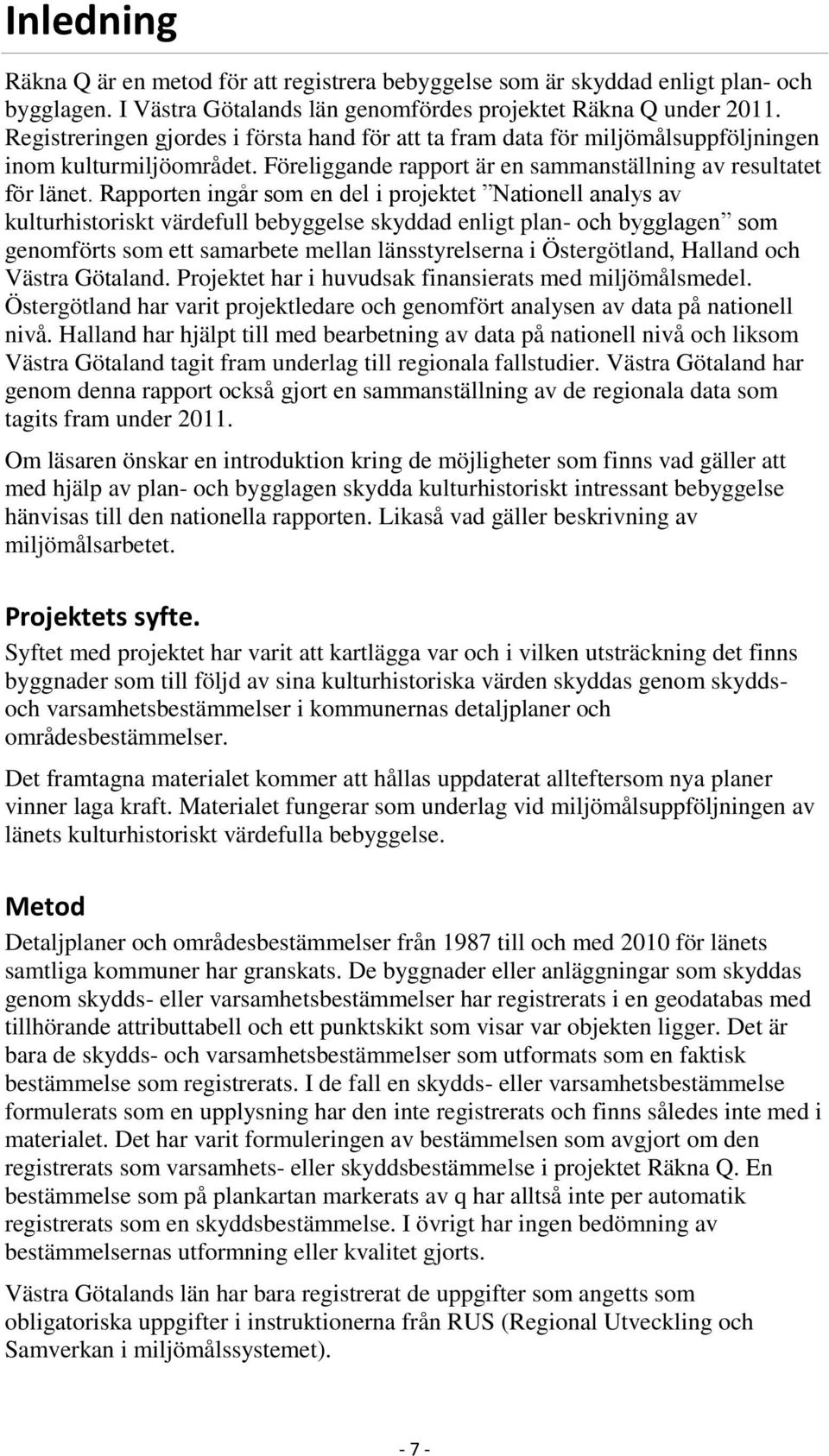 Rapporten ingår som en del i projektet Nationell analys av kulturhistoriskt värdefull bebyggelse skyddad enligt plan- och bygglagen som genomförts som ett samarbete mellan länsstyrelserna i