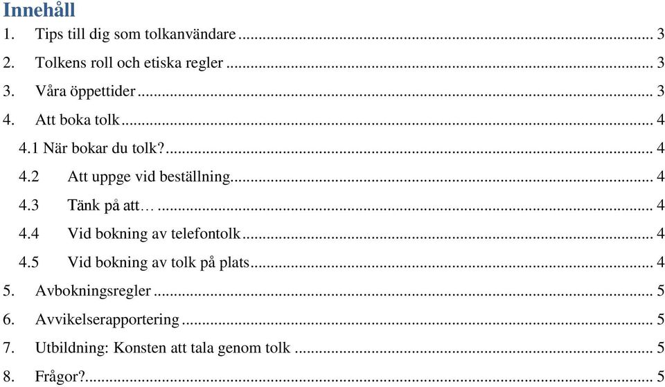 .. 4 4.3 Tänk på att... 4 4.4 Vid bokning av telefontolk... 4 4.5 Vid bokning av tolk på plats... 4 5.