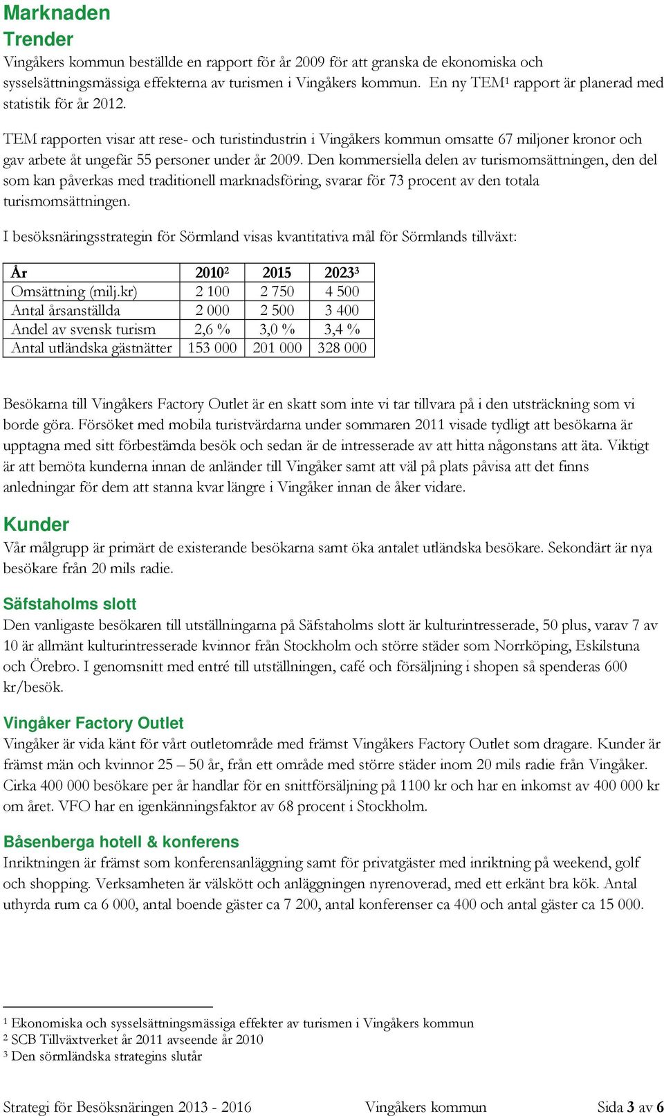 TEM rapporten visar att rese- och turistindustrin i Vingåkers kommun omsatte 67 miljoner kronor och gav arbete åt ungefär 55 personer under år 2009.