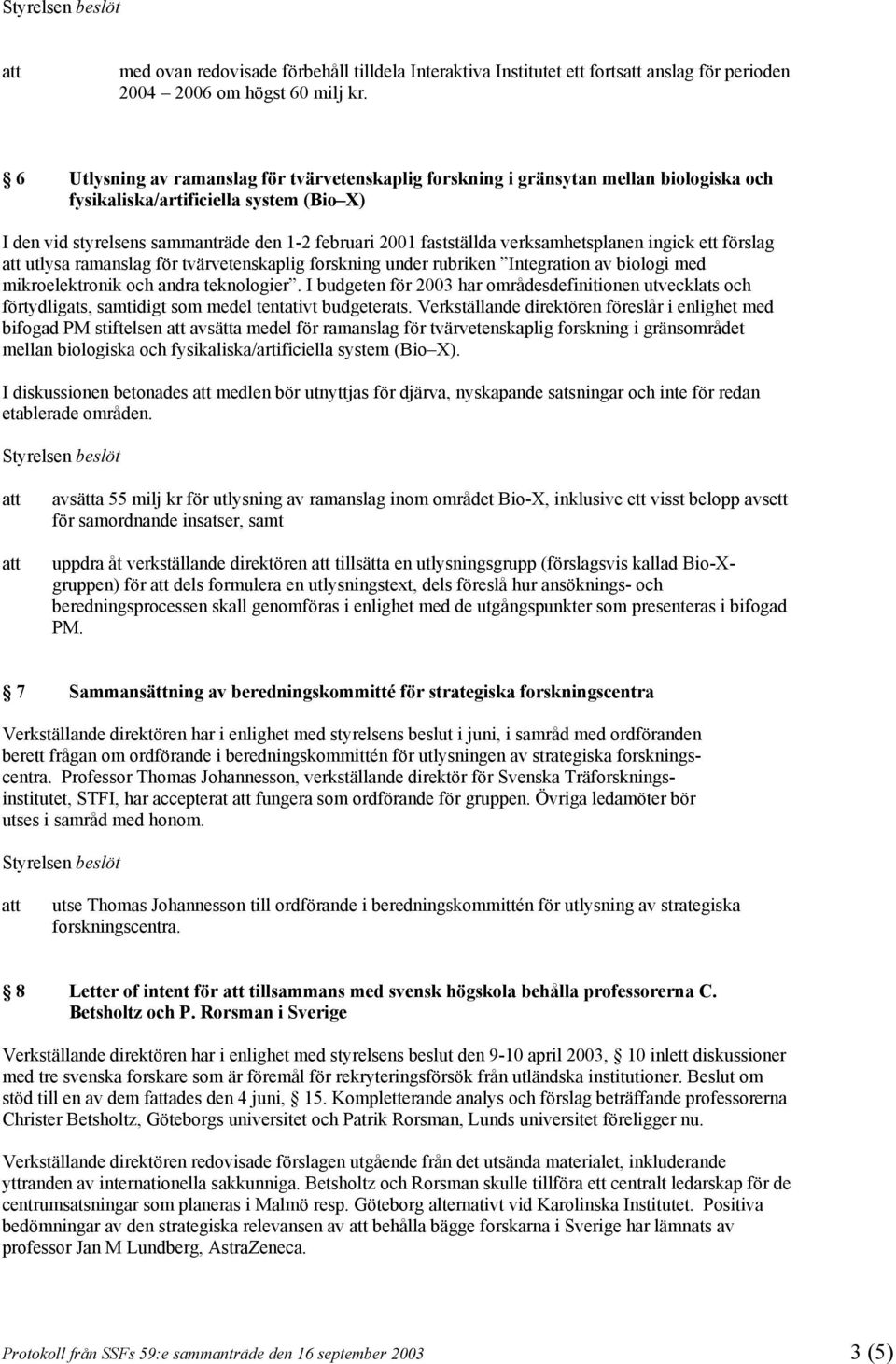 verksamhetsplanen ingick ett förslag utlysa ramanslag för tvärvetenskaplig forskning under rubriken Integration av biologi med mikroelektronik och andra teknologier.