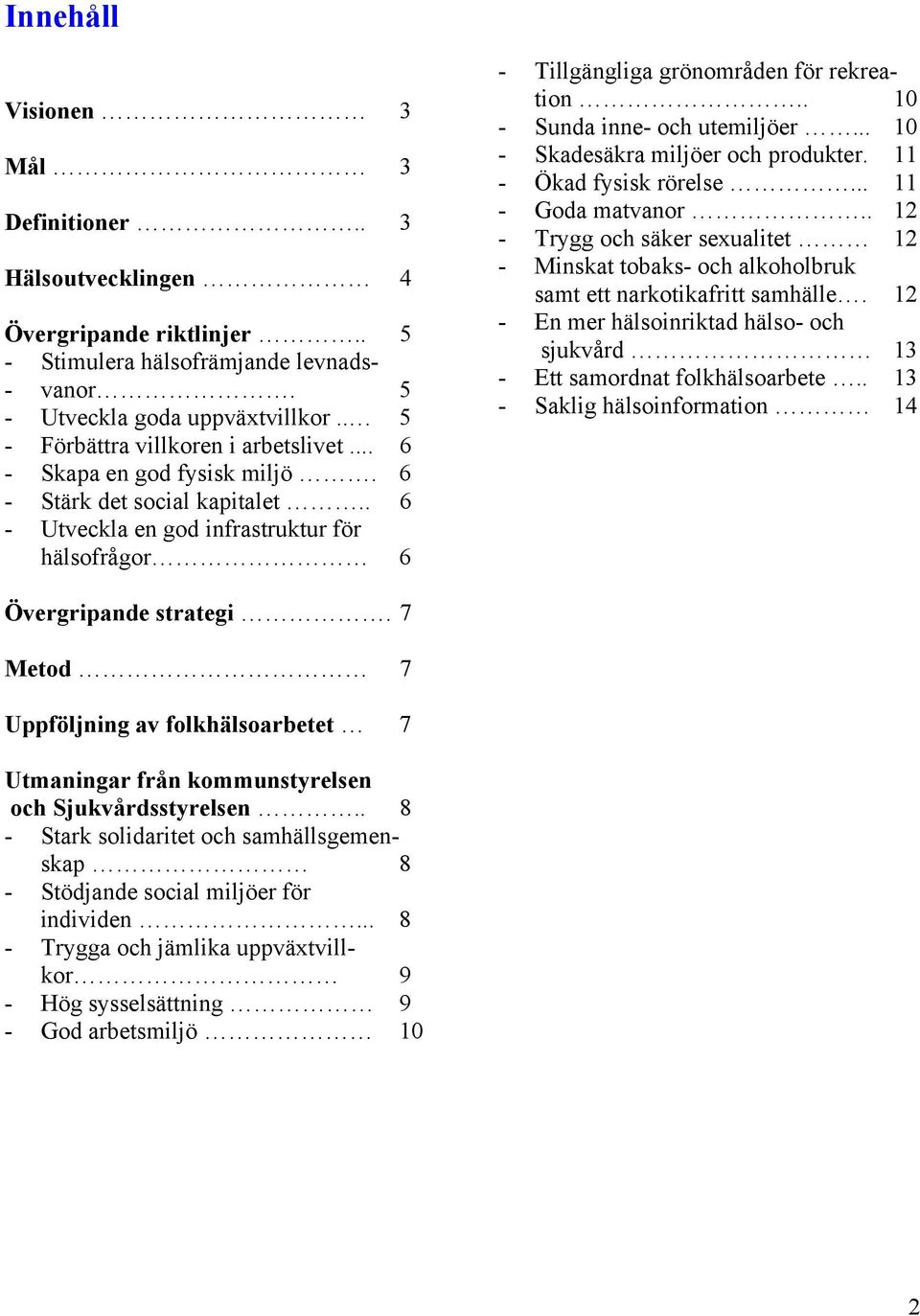 . 10 - Sunda inne- och utemiljöer... 10 - Skadesäkra miljöer och produkter. 11 - Ökad fysisk rörelse... 11 - Goda matvanor.