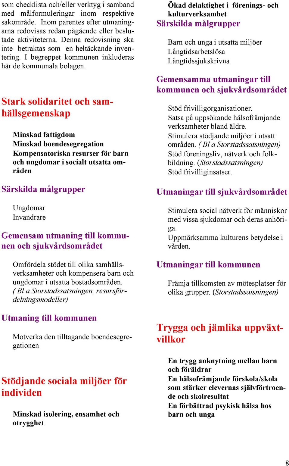 Stark solidaritet och samhällsgemenskap Minskad fattigdom Minskad boendesegregation Kompensatoriska resurser för barn och ungdomar i socialt utsatta områden Ungdomar Invandrare Gemensam utmaning till