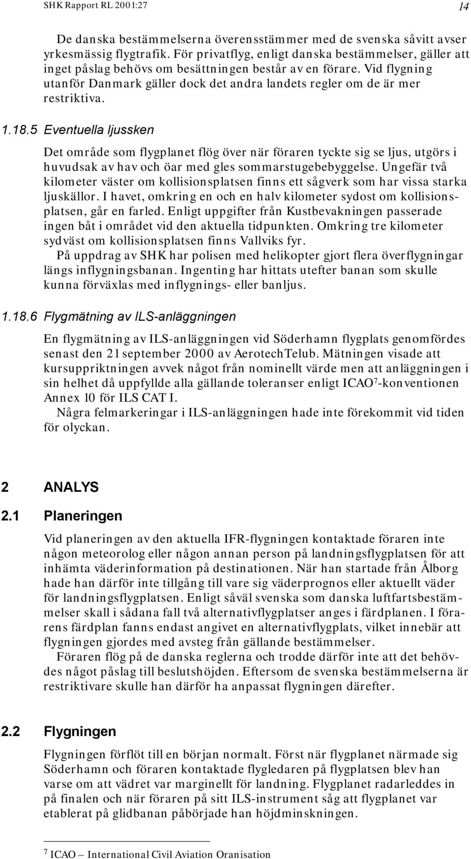 Vid flygning utanför Danmark gäller dock det andra landets regler om de är mer restriktiva. 1.18.