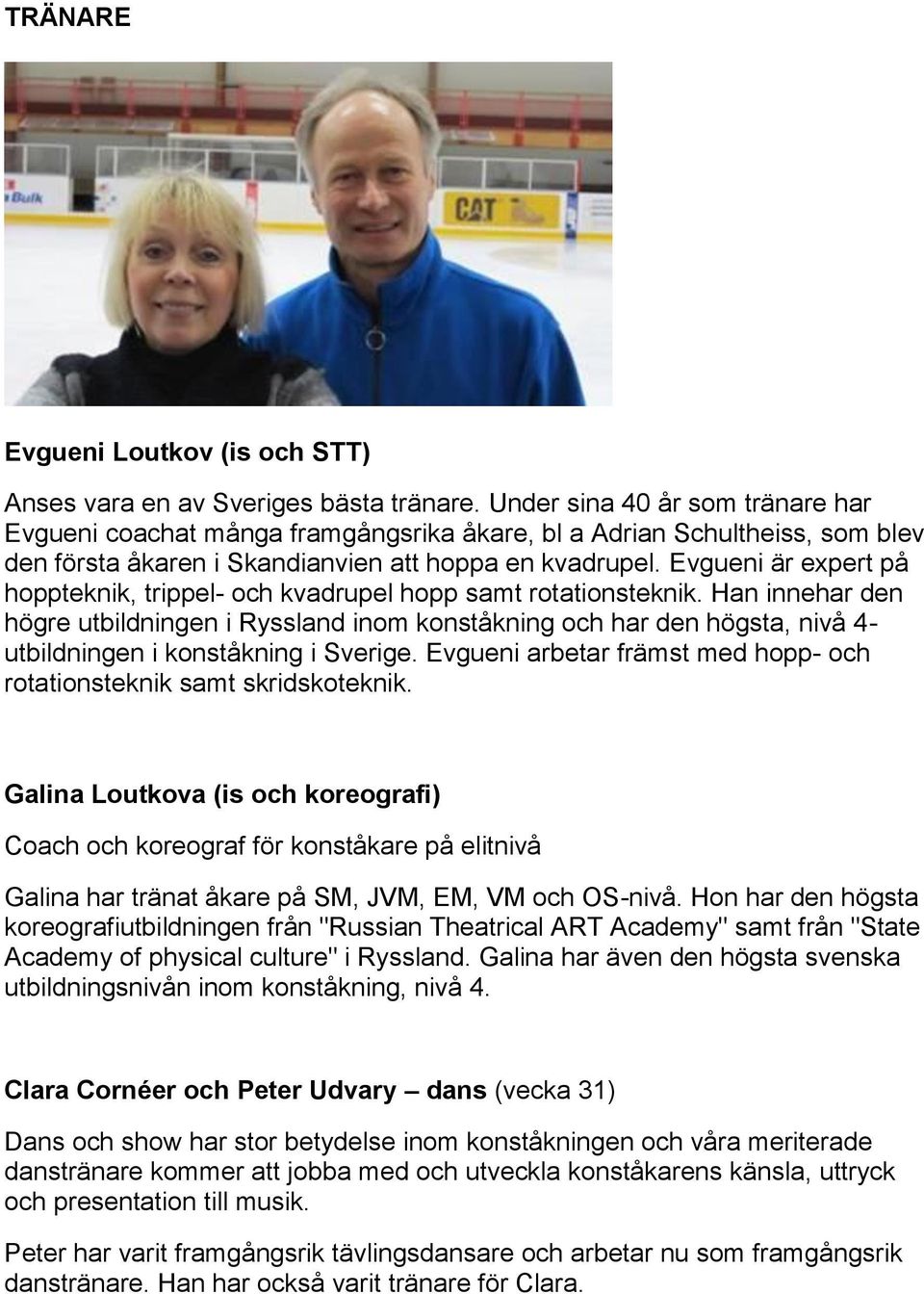 Evgueni är expert på hoppteknik, trippel- och kvadrupel hopp samt rotationsteknik.