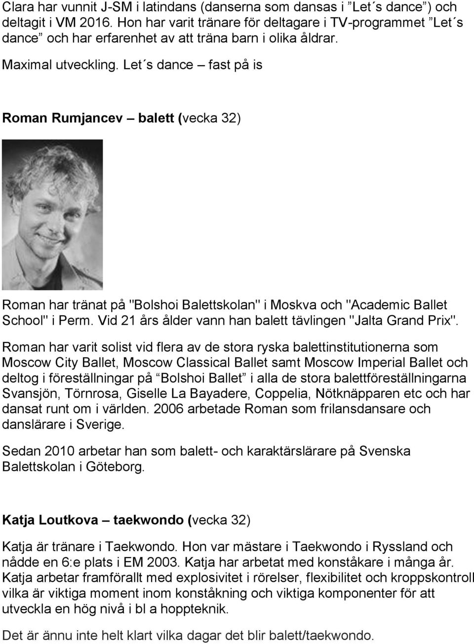 Let s dance fast på is Roman Rumjancev balett (vecka 32) Roman har tränat på "Bolshoi Balettskolan" i Moskva och "Academic Ballet School" i Perm.