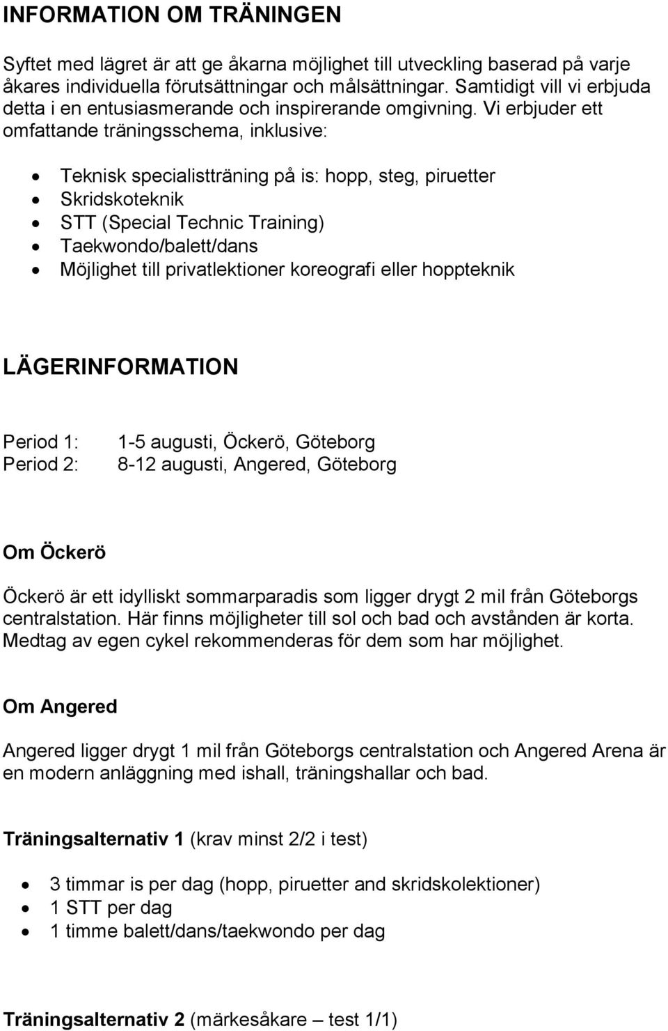 Vi erbjuder ett omfattande träningsschema, inklusive: Teknisk specialistträning på is: hopp, steg, piruetter Skridskoteknik STT (Special Technic Training) Taekwondo/balett/dans Möjlighet till