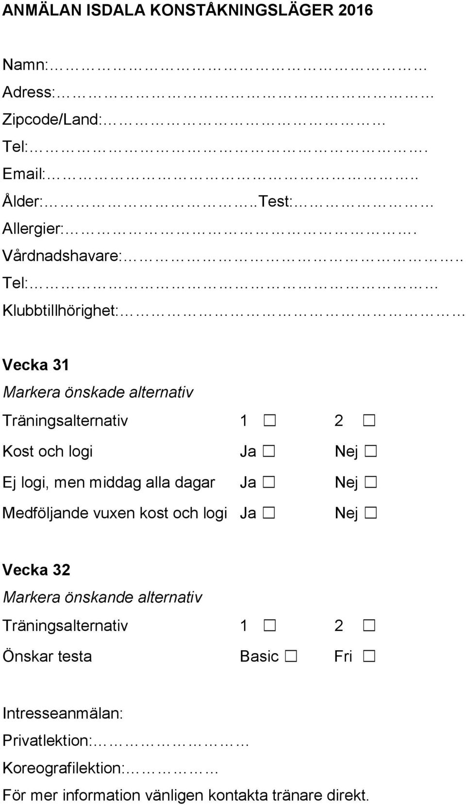 middag alla dagar Ja Nej Medföljande vuxen kost och logi Ja Nej Vecka 32 Markera önskande alternativ Träningsalternativ 1 2