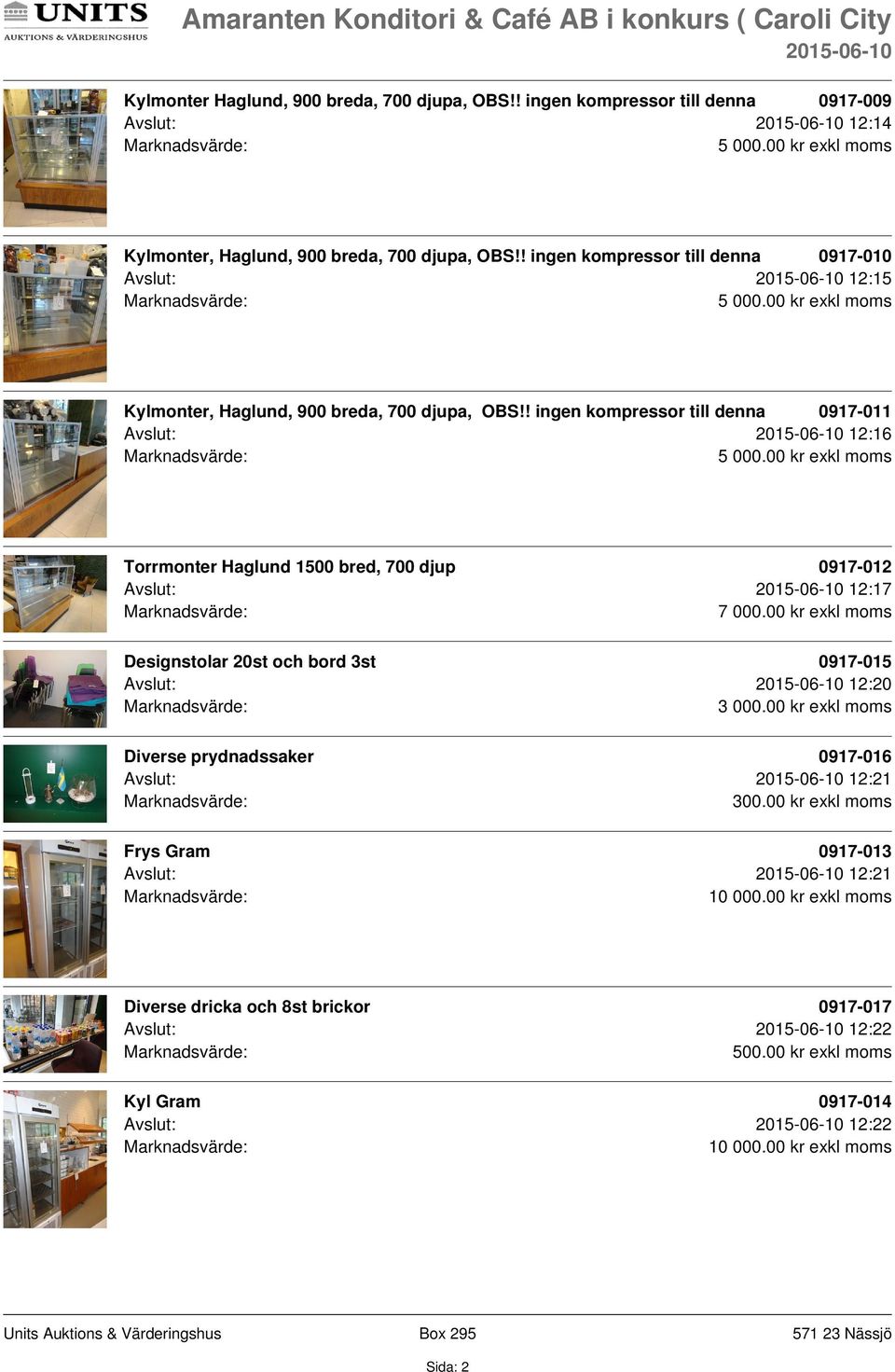 ! ingen kompressor till denna 0917-011 Avslut: 12:16 Torrmonter Haglund 1500 bred, 700 djup 0917-012 Avslut: 12:17 7 000.