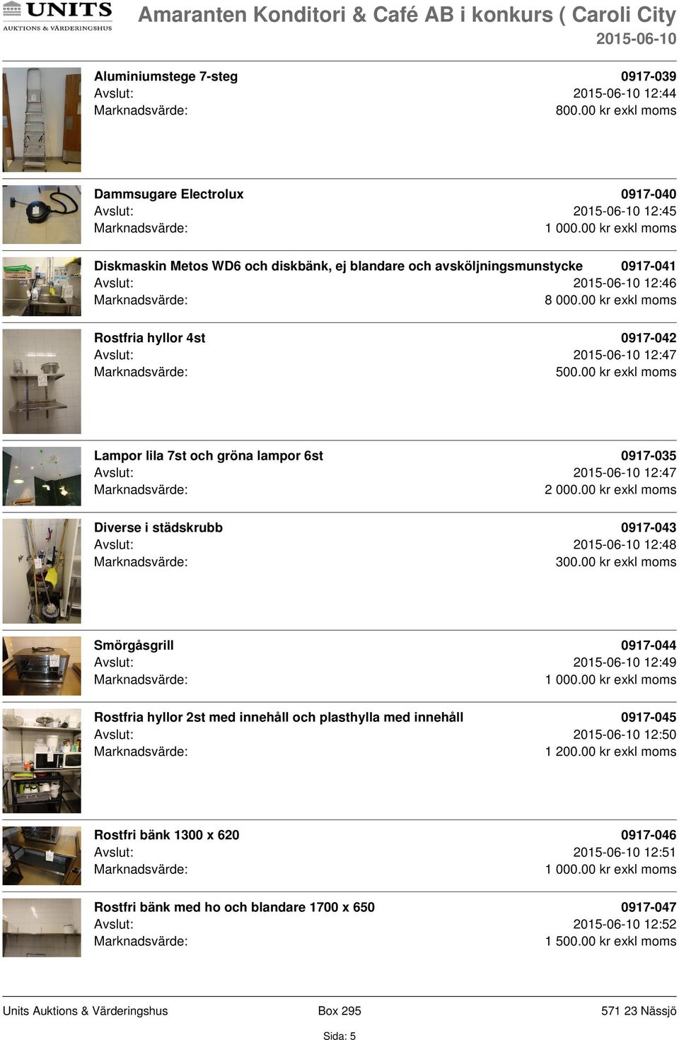 Rostfria hyllor 4st 0917-042 Avslut: 12:47 Lampor lila 7st och gröna lampor 6st 0917-035 Avslut: 12:47 2 000.