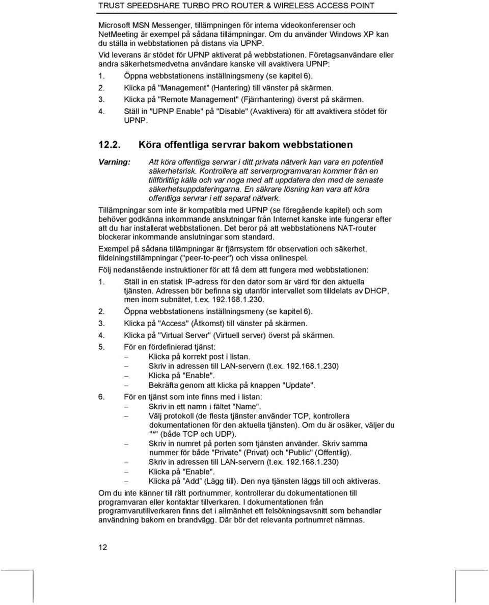 Öppna webbstationens inställningsmeny (se kapitel 6). 2. Klicka på "Management" (Hantering) till vänster på skärmen. 3. Klicka på "Remote Management" (Fjärrhantering) överst på skärmen. 4.