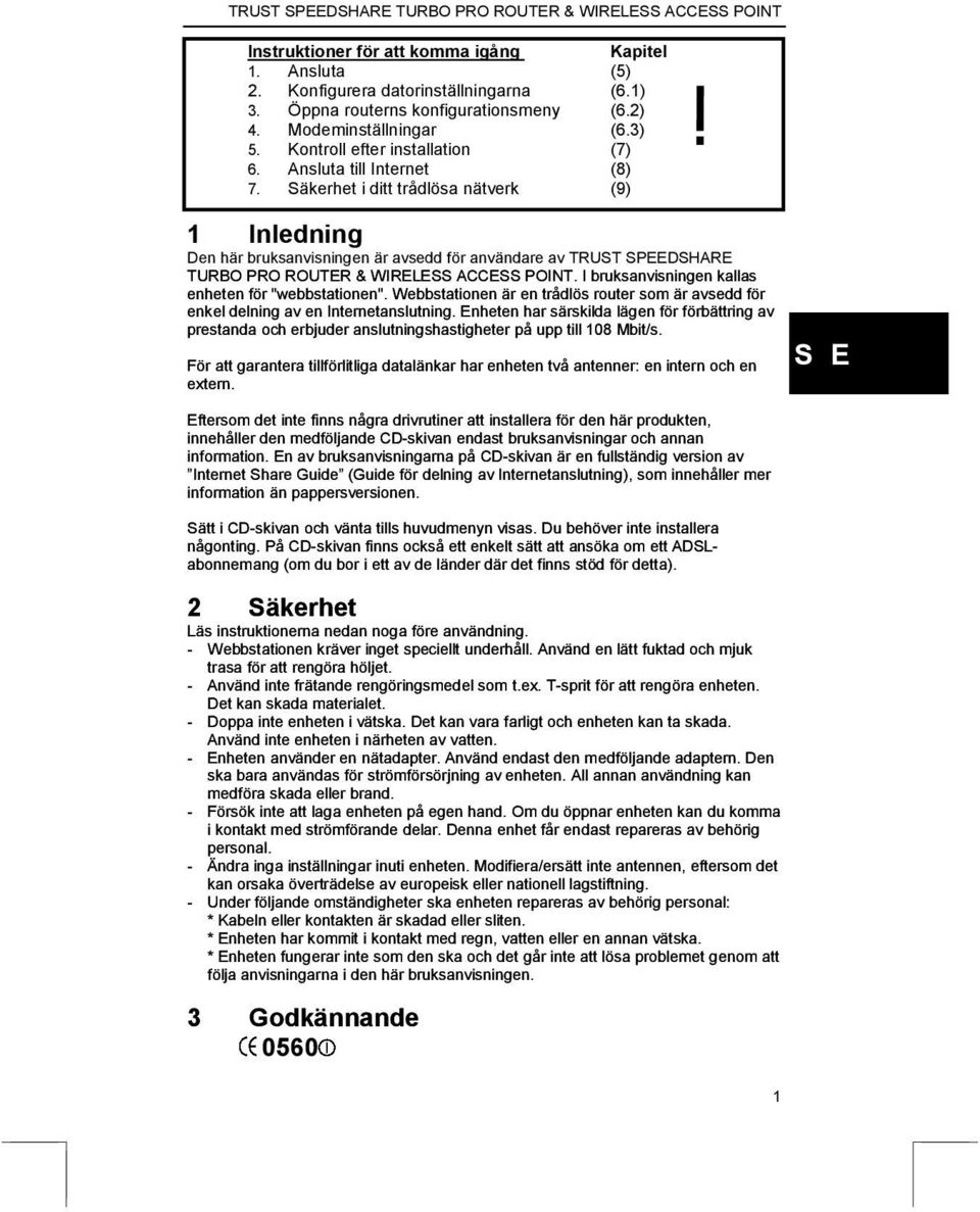 1 Inledning Den här bruksanvisningen är avsedd för användare av TRUST SPEEDSHARE TURBO PRO ROUTER & WIRELESS ACCESS POINT. I bruksanvisningen kallas enheten för "webbstationen".