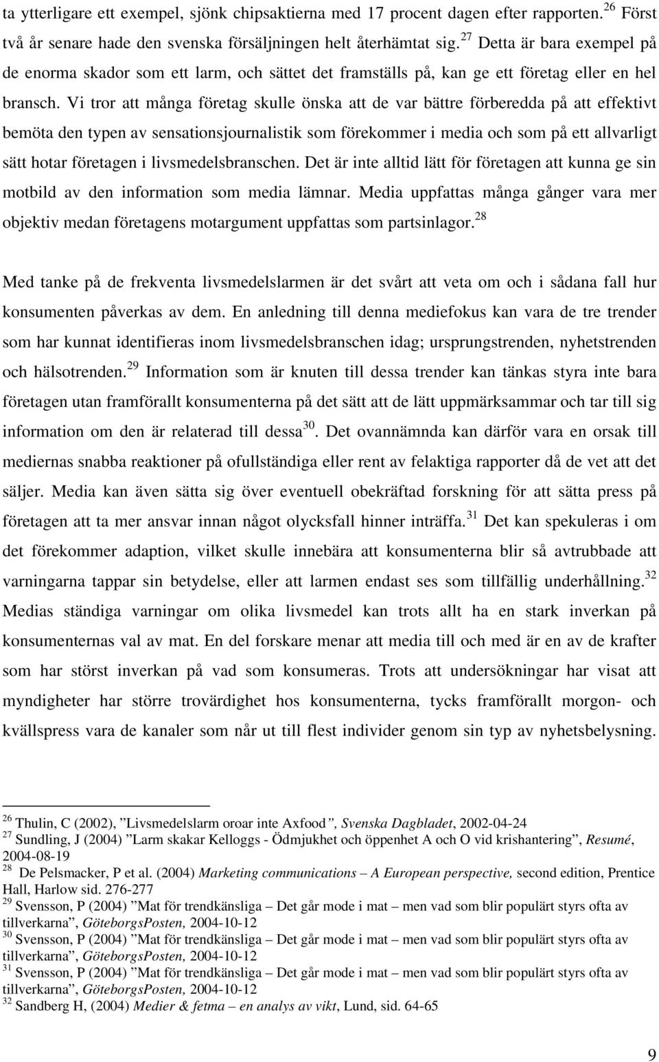 Vi tror att många företag skulle önska att de var bättre förberedda på att effektivt bemöta den typen av sensationsjournalistik som förekommer i media och som på ett allvarligt sätt hotar företagen i