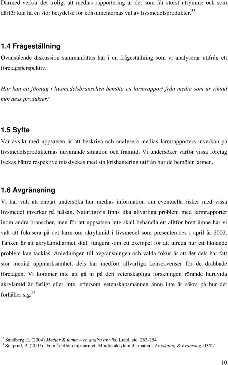 Hur kan ett företag i livsmedelsbranschen bemöta en larmrapport från media som är riktad mot dess produkter? 1.