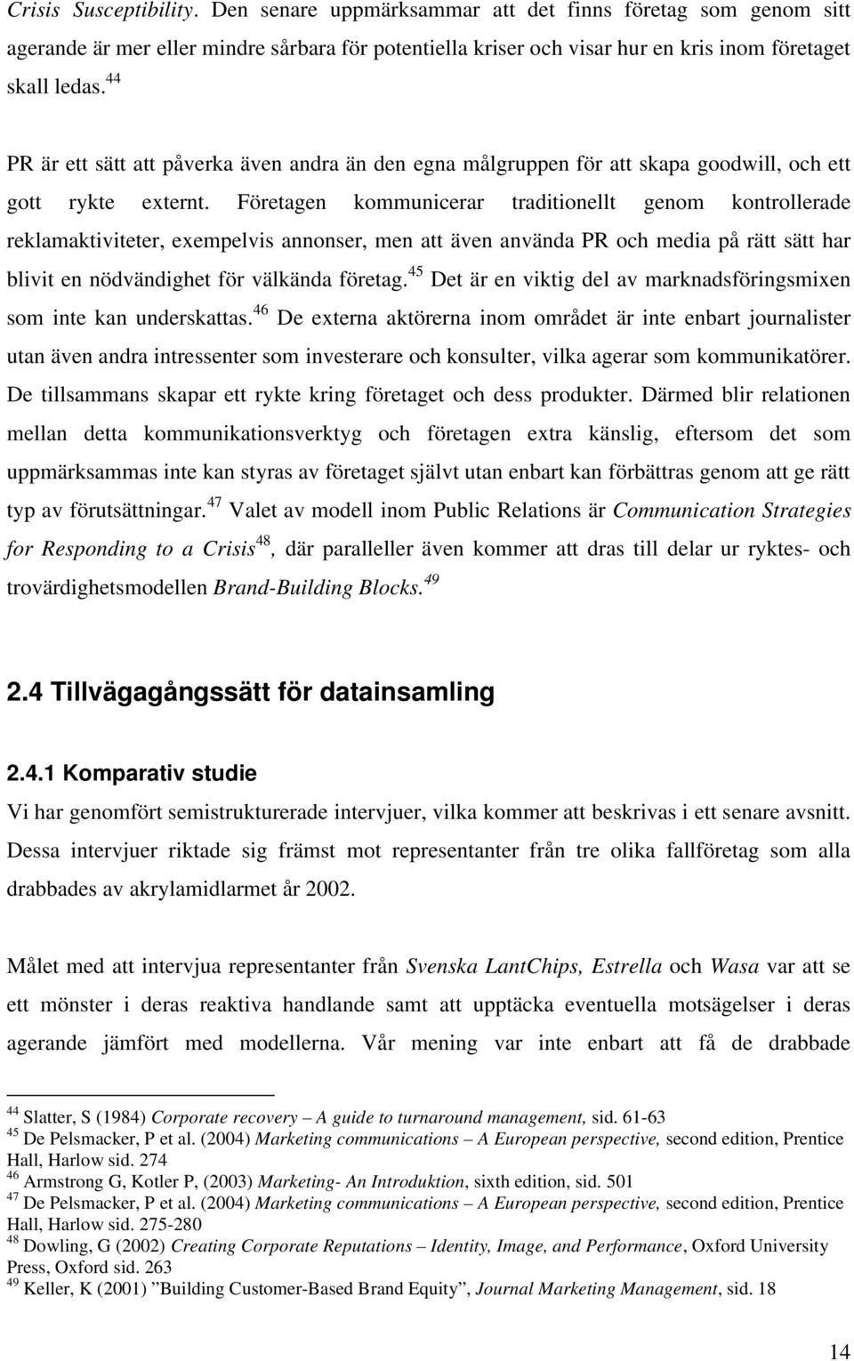 Företagen kommunicerar traditionellt genom kontrollerade reklamaktiviteter, exempelvis annonser, men att även använda PR och media på rätt sätt har blivit en nödvändighet för välkända företag.