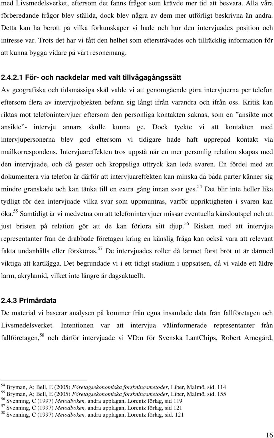 Trots det har vi fått den helhet som eftersträvades och tillräcklig information för att kunna bygga vidare på vårt resonemang. 2.