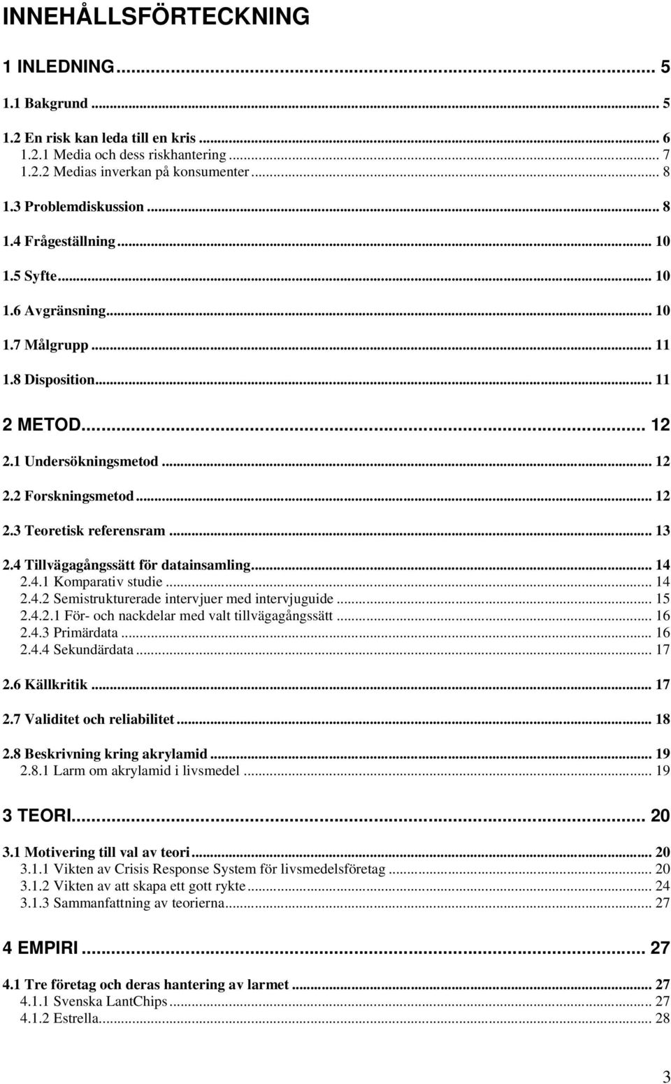 .. 13 2.4 Tillvägagångssätt för datainsamling... 14 2.4.1 Komparativ studie... 14 2.4.2 Semistrukturerade intervjuer med intervjuguide... 15 2.4.2.1 För- och nackdelar med valt tillvägagångssätt.