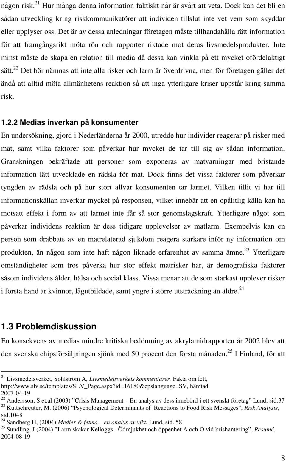 Det är av dessa anledningar företagen måste tillhandahålla rätt information för att framgångsrikt möta rön och rapporter riktade mot deras livsmedelsprodukter.