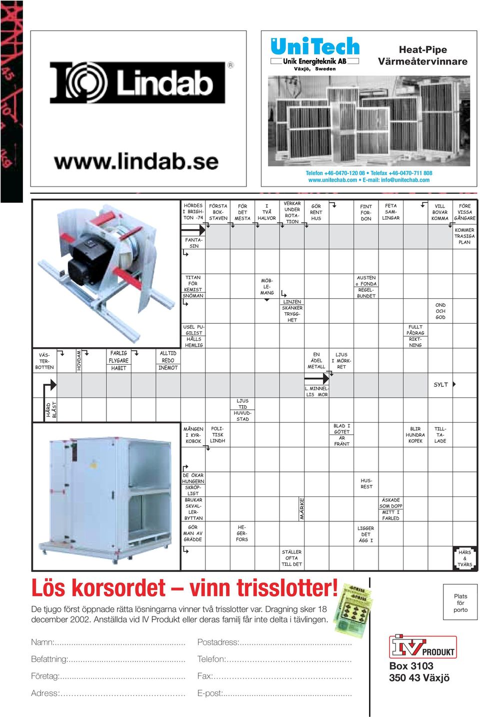 De tjugo först öppnade rätta lösningarna vinner två trisslotter var. Dragning sker 18 december 2002.