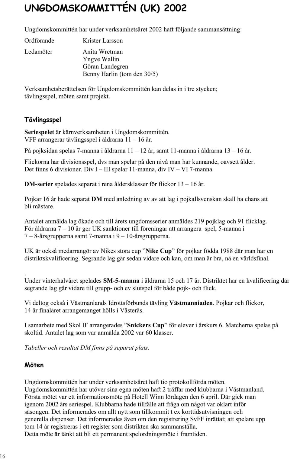 VFF arrangerar tävlingsspel i åldrarna 11 16 år. På pojksidan spelas 7-manna i åldrarna 11 12 år, samt 11-manna i åldrarna 13 16 år.