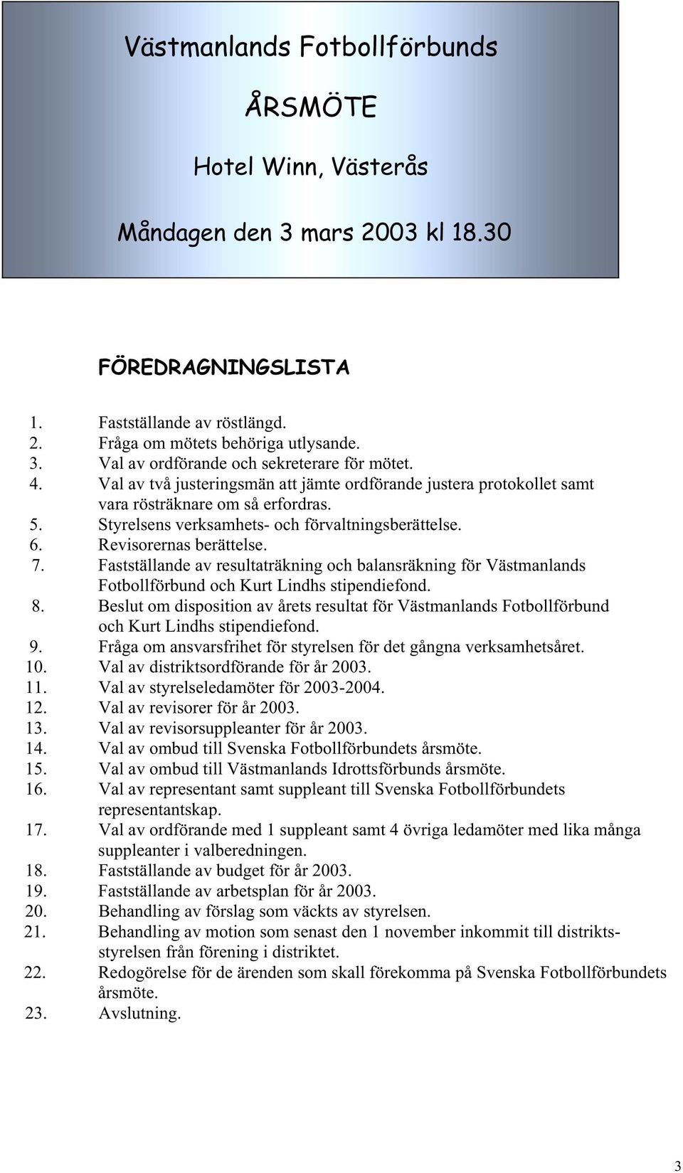 Fastställande av resultaträkning och balansräkning för Västmanlands Fotbollförbund och Kurt Lindhs stipendiefond. 8.