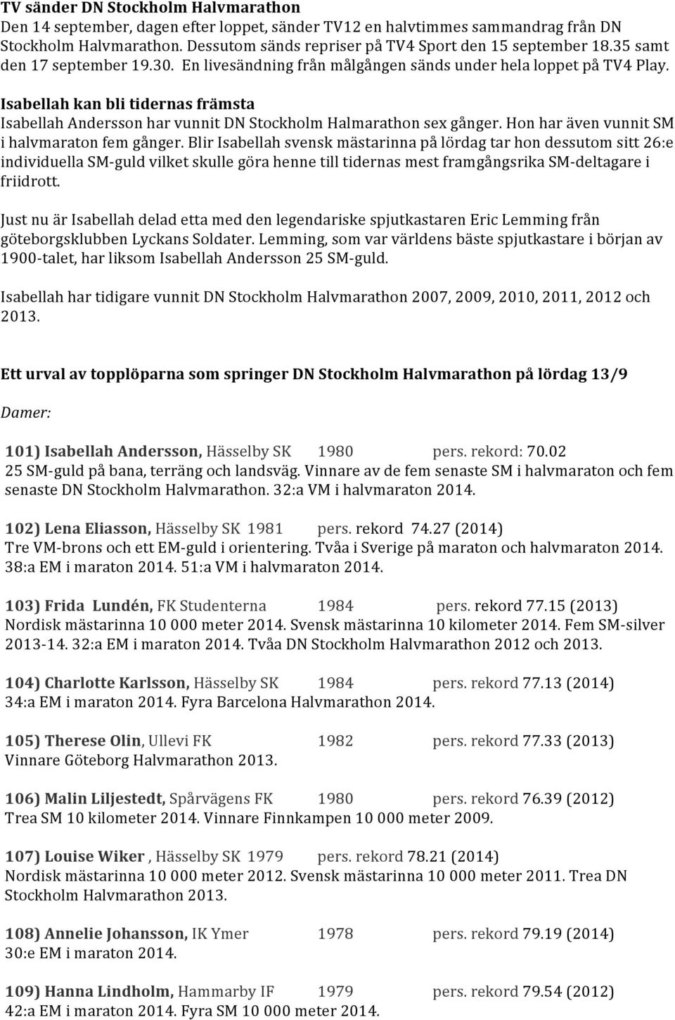 Isabellah kan bli tidernas främsta Isabellah Andersson har vunnit DN Stockholm Halmarathon sex gånger. Hon har även vunnit SM i halvmaraton fem gånger.