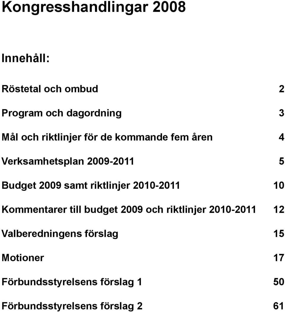 riktlinjer 2010-2011 10 Kommentarer till budget 2009 och riktlinjer 2010-2011 12