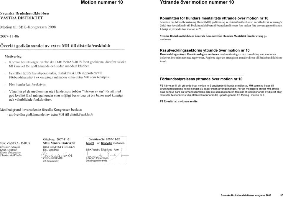 Svenska Brukshundklubbens Centrala Kommitté för Hundars Mentalitet föreslår avslag på motionen.