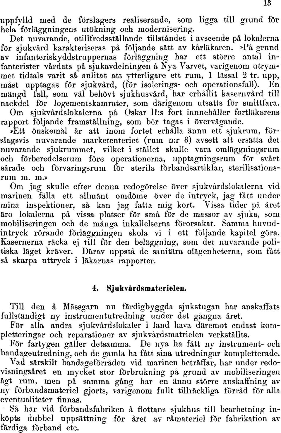 »på grund av infanteriskyddstruppernas förläggning har ett större antal infanterister vårdats på sjukavdelningen å Nya Varvet, varigenom utrymmet tidtals varit så anlitat att ytterligare ett rum, 1