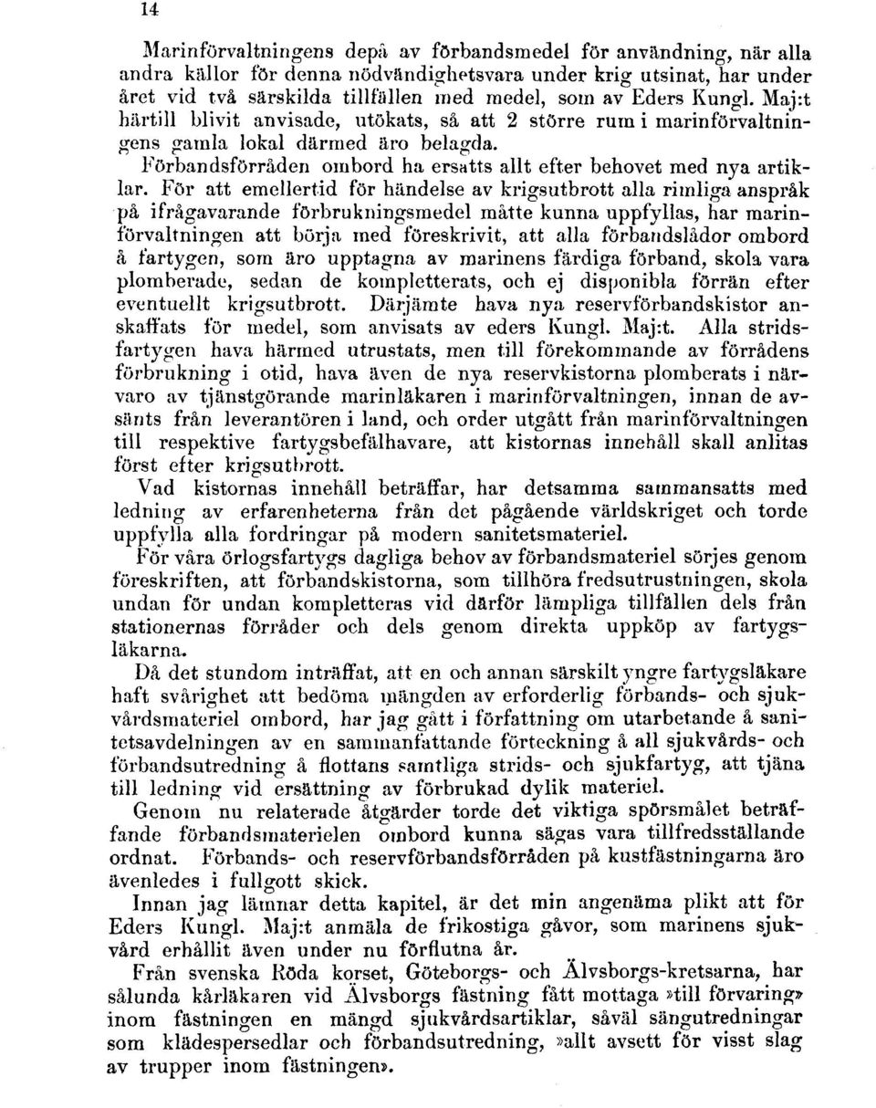 För att emellertid för händelse av krigsutbrott alla rimliga anspråk på ifrågavarande förbrukningsmedel måtte kunna uppfyllas, har marinförvaltningen att börja med föreskrivit, att alla förbandslådor