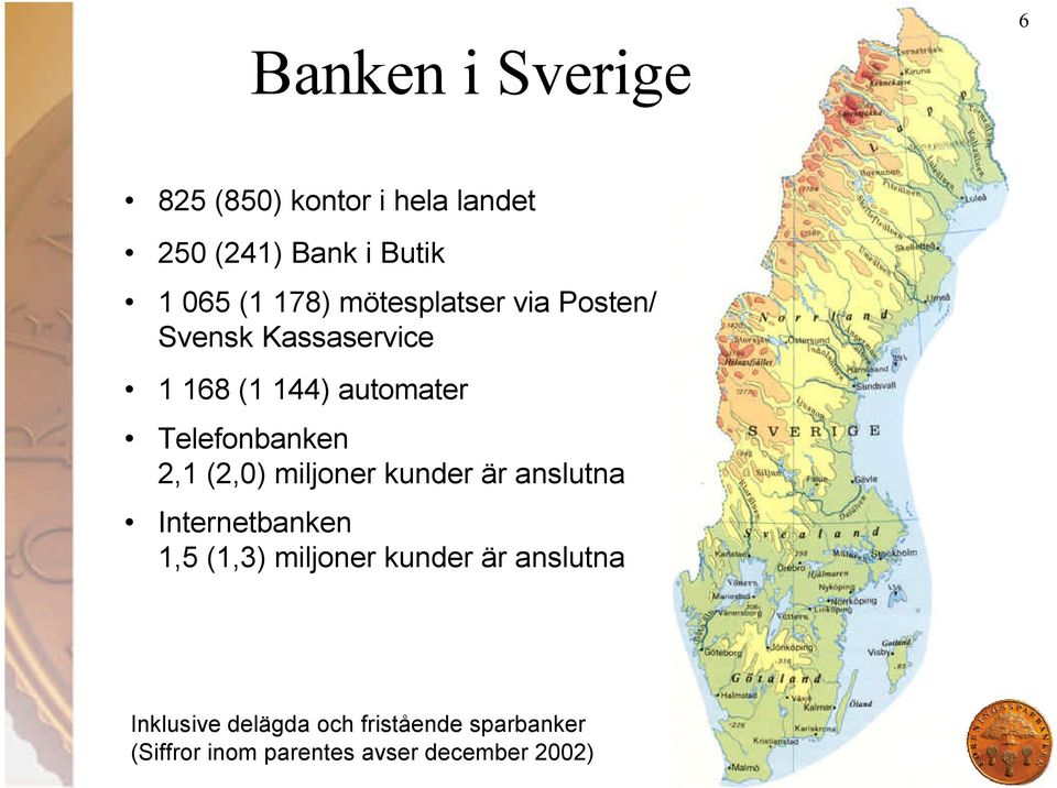 (2,0) miljoner kunder är anslutna Internetbanken 1,5 (1,3) miljoner kunder är anslutna