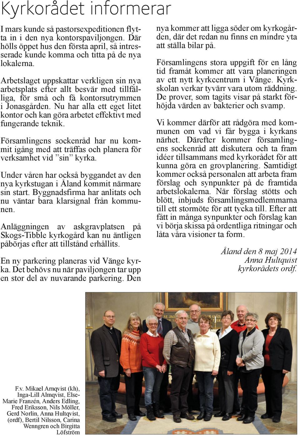 Nu har alla ett eget litet kontor och kan göra arbetet effektivt med fungerande teknik. Församlingens sockenråd har nu kommit igång med att träffas och planera för verksamhet vid sin kyrka.