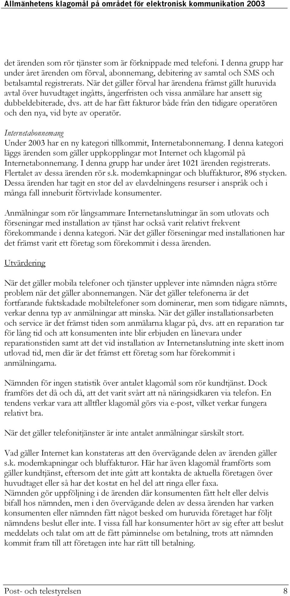 att de har fått fakturor både från den tidigare operatören och den nya, vid byte av operatör. Internetabonnemang Under 2003 har en ny kategori tillkommit, Internetabonnemang.