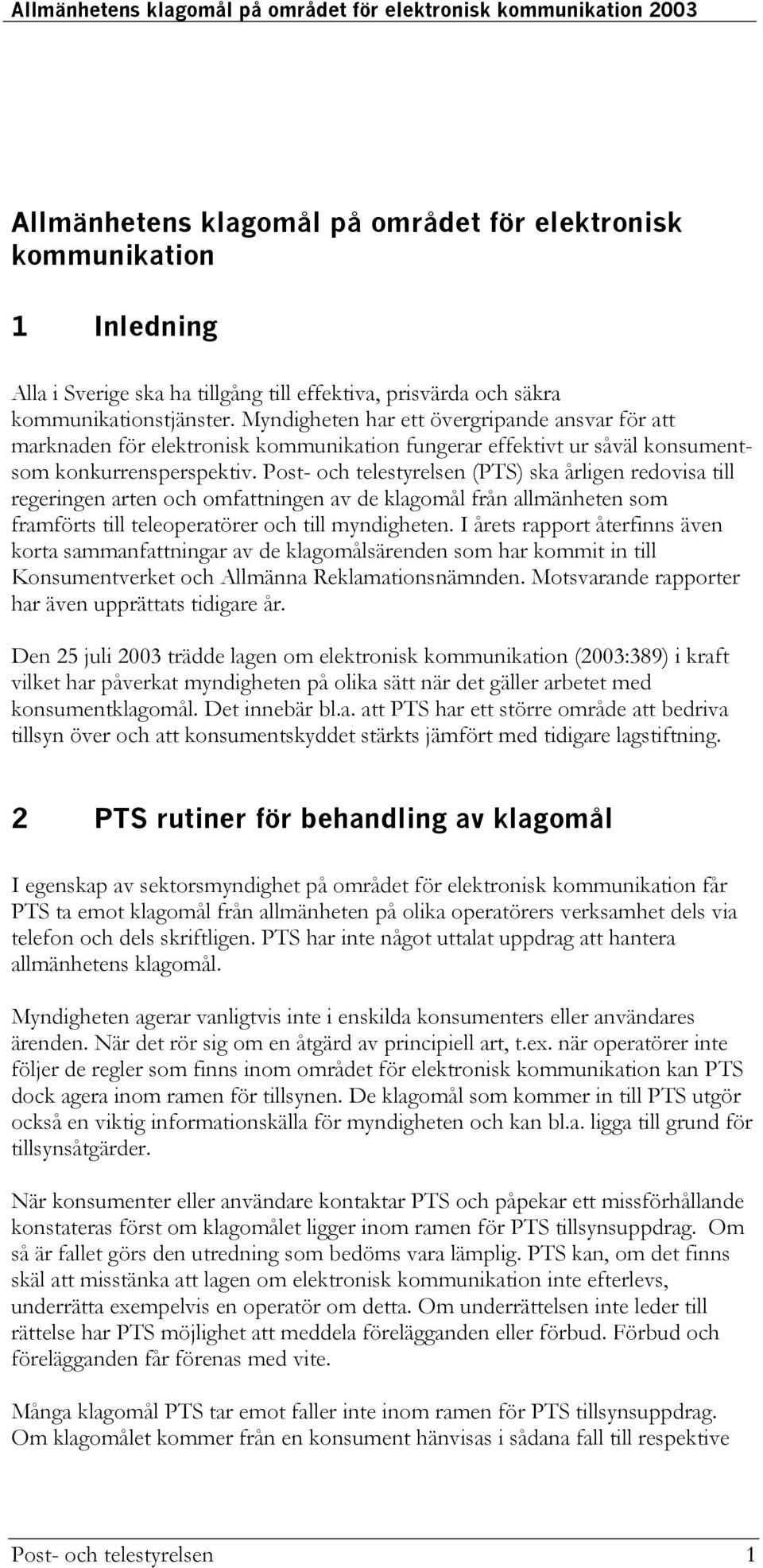 Post- och telestyrelsen (PTS) ska årligen redovisa till regeringen arten och omfattningen av de klagomål från allmänheten som framförts till teleoperatörer och till myndigheten.