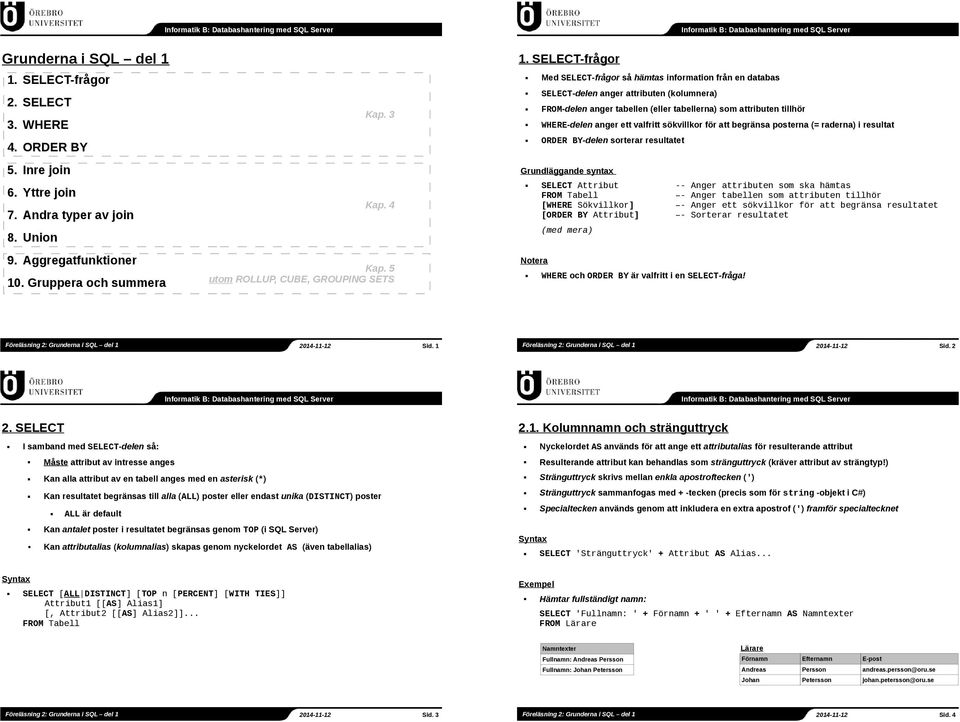 SELECT-frågor Med SELECT-frågor så hämtas information från en databas SELECT-delen anger attributen (kolumnera) FROM-delen anger tabellen (eller tabellerna) som attributen tillhör WHERE-delen anger