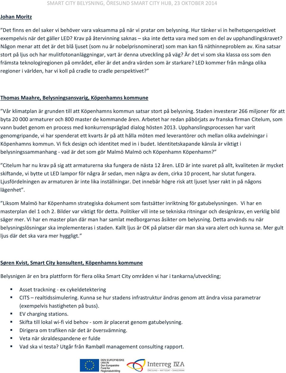 Kina satsar strt på ljus ch har mulitftnanläggningar, vart är denna utveckling på väg? Är det vi sm ska klassa ss sm den främsta teknlgireginen på mrådet, eller är det andra värden sm är starkare?