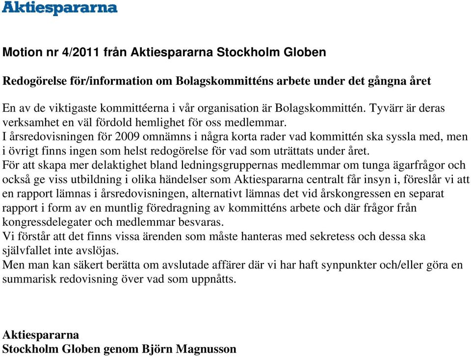 I årsredovisningen för 2009 omnämns i några korta rader vad kommittén ska syssla med, men i övrigt finns ingen som helst redogörelse för vad som uträttats under året.