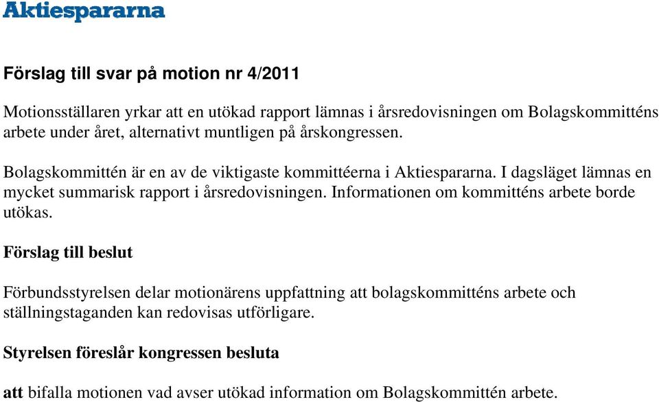 I dagsläget lämnas en mycket summarisk rapport i årsredovisningen. Informationen om kommitténs arbete borde utökas.