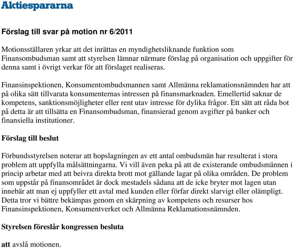 Finansinspektionen, Konsumentombudsmannen samt Allmänna reklamationsnämnden har att på olika sätt tillvarata konsumenternas intressen på finansmarknaden.