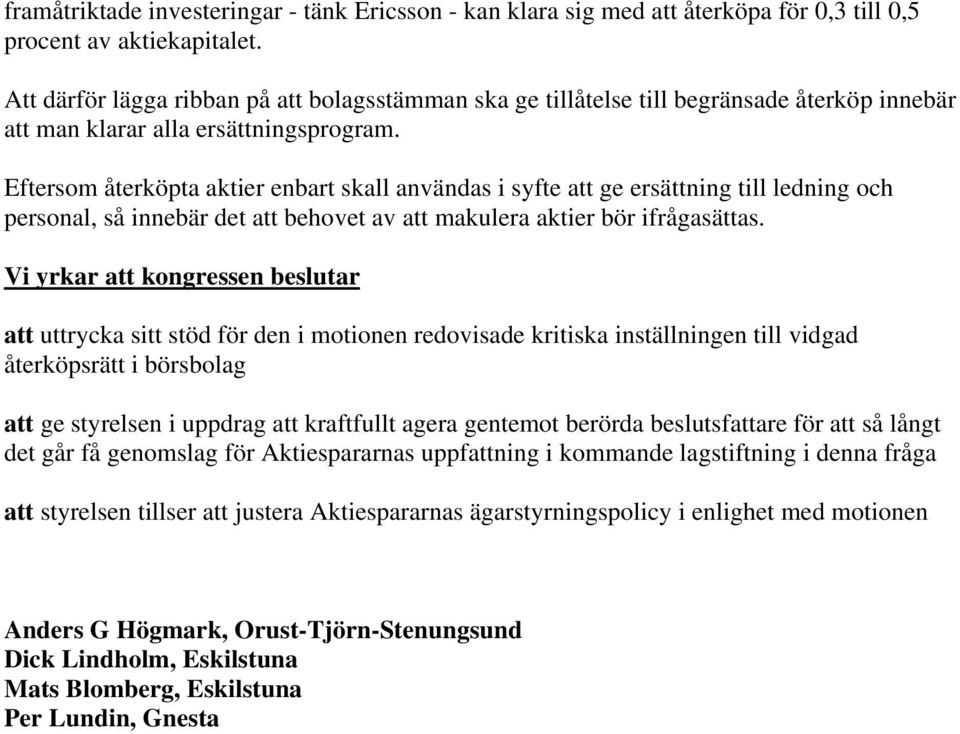 Eftersom återköpta aktier enbart skall användas i syfte att ge ersättning till ledning och personal, så innebär det att behovet av att makulera aktier bör ifrågasättas.