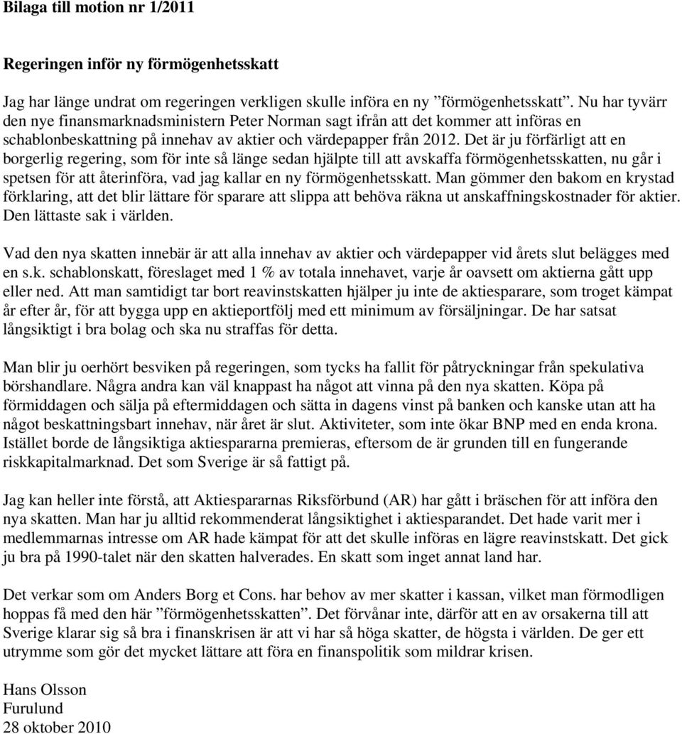 Det är ju förfärligt att en borgerlig regering, som för inte så länge sedan hjälpte till att avskaffa förmögenhetsskatten, nu går i spetsen för att återinföra, vad jag kallar en ny förmögenhetsskatt.